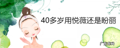 40多岁用悦薇还是盼丽
