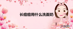 长痘痘用什么洗面奶