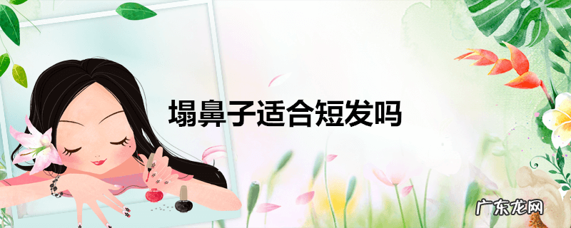 塌鼻子适合短发吗