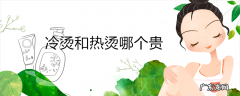 冷烫和热烫哪个贵