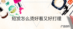 短发怎么烫好看又好打理