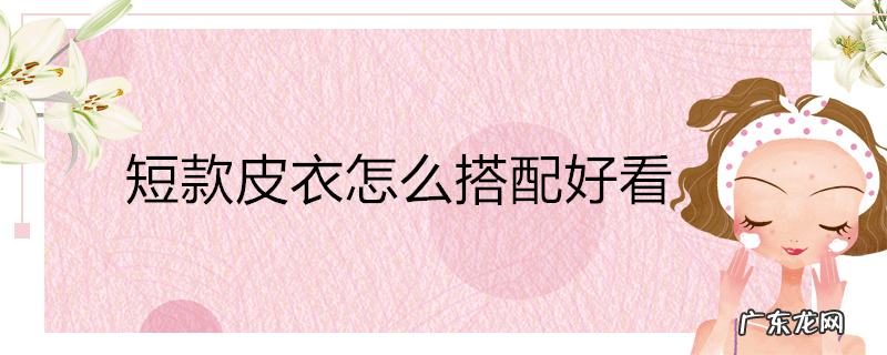 短款皮衣怎么搭配好看