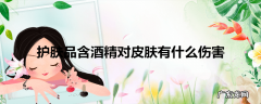护肤品含酒精对皮肤有什么伤害