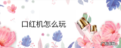 口红机怎么玩