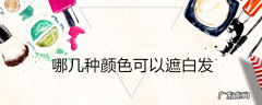 哪几种颜色可以遮白发
