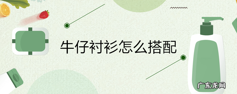 牛仔衬衫怎么搭配