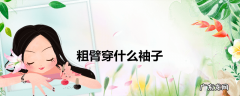 粗臂穿什么袖子