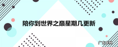 陪你到世界之巅星期几更新