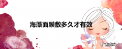 海藻面膜敷多久才有效