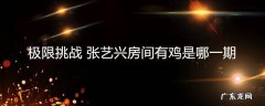 极限挑战张艺兴房间有鸡是哪一期