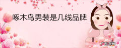 啄木鸟男装是几线品牌