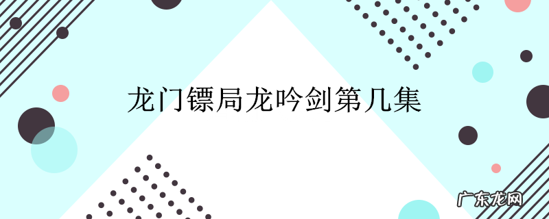 龙门镖局龙吟剑第几集