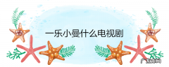 一乐小曼什么电视剧