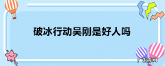 破冰行动吴刚是好人吗