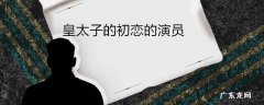 皇太子的初恋的演员