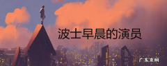波士早晨的演员