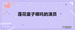 莲花童子哪吒的演员