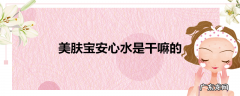 美肤宝安心水是干嘛的