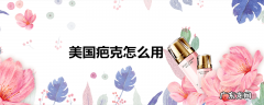 美国疤克怎么用