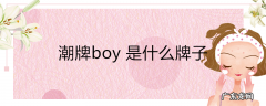潮牌boy是什么牌子