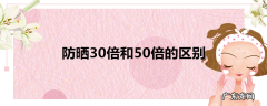 防晒30倍和50倍的区别
