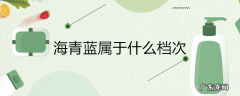 海青蓝属于什么档次