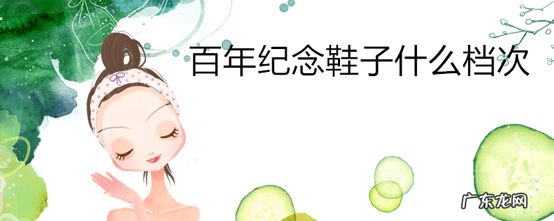 百年纪念鞋子什么档次