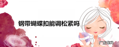 钢带蝴蝶扣能调松紧吗