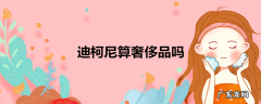 迪柯尼算奢侈品吗