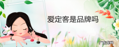 爱定客是品牌吗