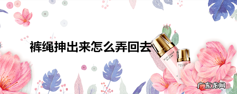 裤绳抻出来怎么弄回去