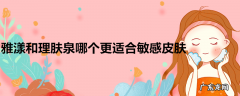 雅漾和理肤泉哪个更适合敏感皮肤