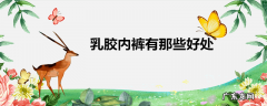 乳胶内裤有那些好处
