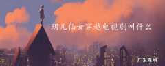 玥儿仙女穿越电视剧叫什么