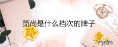 笕尚是什么档次的牌子