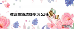 雅诗兰黛洁颜水怎么用