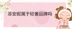 菲安妮属于轻奢品牌吗