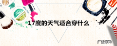 17度的天气适合穿什么