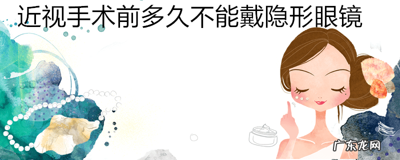 近视手术前多久不能戴隐形眼镜
