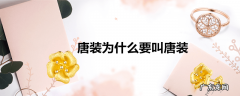 唐装为什么要叫唐装
