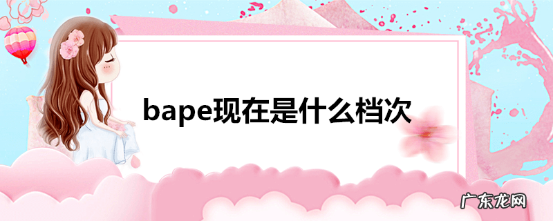 bape现在是什么档次