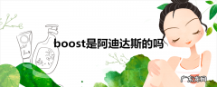 boost是阿迪达斯的吗