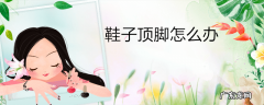 鞋子顶脚怎么办