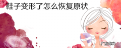 鞋子变形了怎么恢复原状