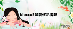 blocco5是奢侈品牌吗