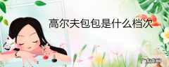 高尔夫包包是什么档次