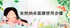 安然纳米面膜使用步骤