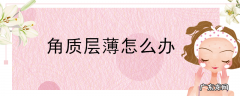 角质层薄怎么办