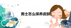 男士怎么保养皮肤