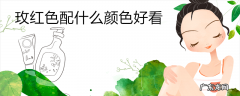 玫红色配什么颜色好看